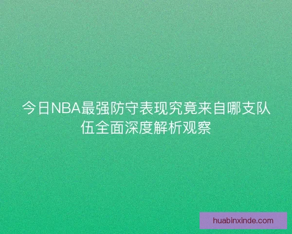 今日NBA最强防守表现究竟来自哪支队伍全面深度解析观察